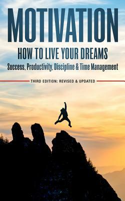 Motivation: How To Live Your Dreams - Success, Productivity, Discipline & Time Management by Jeffrey Brown