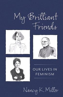 My Brilliant Friends: Our Lives in Feminism by Nancy K. Miller