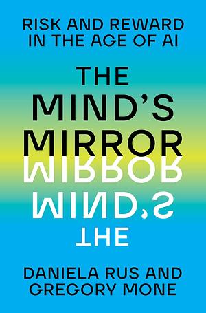 The Mind's Mirror: Risk and Reward in the Age of AI by Gregory Mone