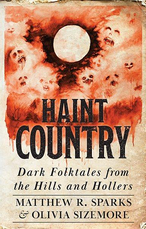 Haint Country: Dark Folktales from the Hills and Hollers by Matthew R. Sparks