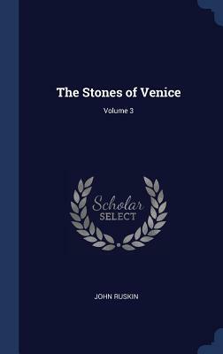 The Stones of Venice; Volume 3 by John Ruskin