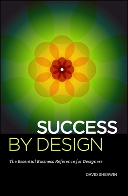 Success by Design: The Essential Business Reference for Designers by David Sherwin