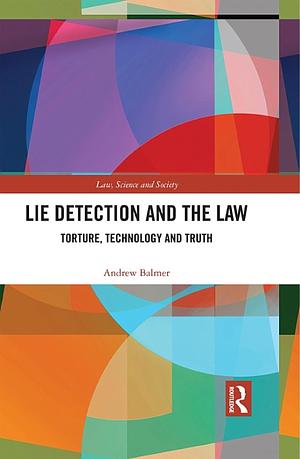 Lie Detection and the Law: Torture, Technology and Truth by Andrew Balmer