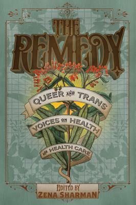 The Remedy: Queer and Trans Voices on Health and Health Care by Zena Sharman