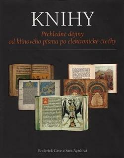 Knihy. Přehledné dějiny od klínového písma po elektronické čtečky by Roderick Cave, Sara Ayad, Sara Ayadová