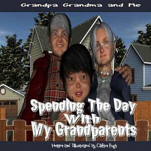 Spending The Day With My Grandparents: Grandpa Grandma and Me by Clifton Pugh