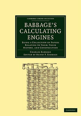 Babbage's Calculating Engines: Being a Collection of Papers Relating to Them; Their History and Construction by Charles Babbage, Babbage Charles