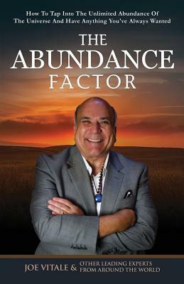 The Abundance Factor: How To Tap Into The Unlimited Abundance Of The Universe And Have Anything You've Always Wanted by &. Other Leading Experts, Joe Vitale