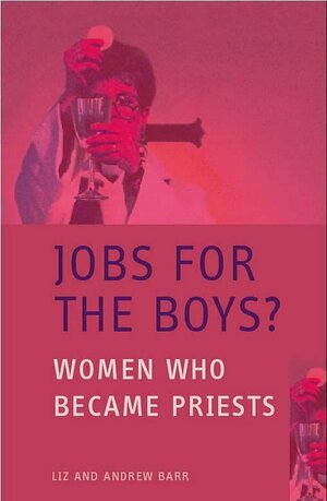Jobs for the Boys?: Women Who Became Priests by Andrew Barr, Liz Barr