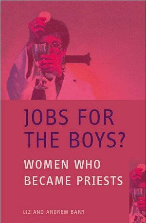 Jobs for the Boys?: Women Who Became Priests by Liz Barr, Andrew Barr