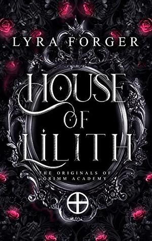 House of Lilith: The Originals of Grimm Academy by Lyra Forger