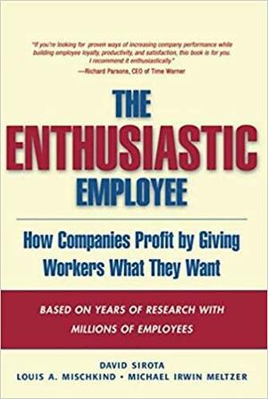 The Enthusiastic Employee by Louis A. Mischkind, David Sirota, Michael Irwin Meltzer