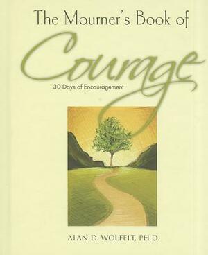 The Mourner's Book of Courage: 30 Days of Encouragement by Alan D. Wolfelt