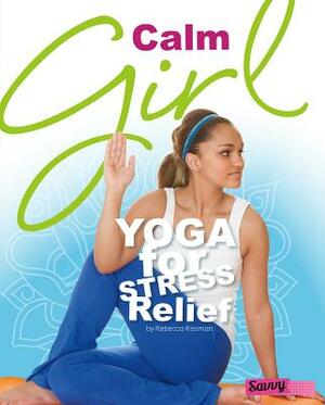 Calm Girl: Yoga for Stress Relief by Rebecca Rissman