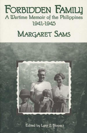 Forbidden Family: Wartime Memoir of the Philippines, 1941-1945 by Lynn Z. Bloom, Margaret Sams