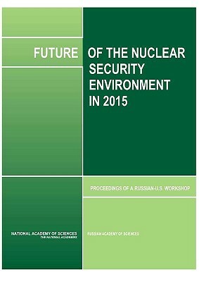 Future of the Nuclear Security Environment in 2015: Proceedings of a Russian-U.S. Workshop by National Academy of Sciences, Policy and Global Affairs, Russian Academy of Sciences