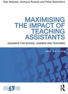 Maximising the Impact of Teaching Assistants: Guidance for School Leaders and Teachers by Rob Webster, Peter Blatchford, Anthony Russell