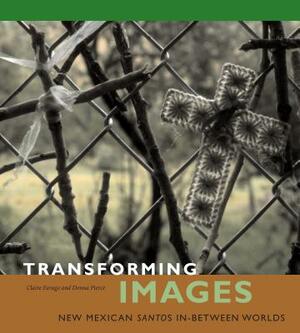 Transforming Images: New Mexican Santos In-Between Worlds by Claire Farago, Donna Pierce