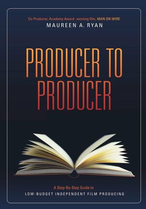 Producer to Producer: A Step-By-Step Guide to Low Budgets Independent Film Producing by Maureen Ryan