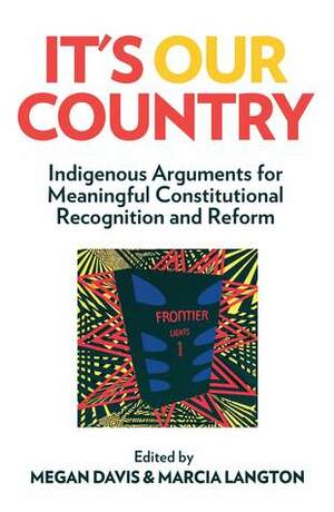 It's Our Country: Indigenous Arguments for Meaningful Constitutional Recognition and Reform by Megan Davis, Marcia Langton