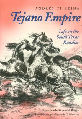 Tejano Empire: Life on the South Texas Ranchos by Andres Tijerina