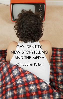 Gay Identity, New Storytelling and the Media by P. Demory, Christopher Pullen