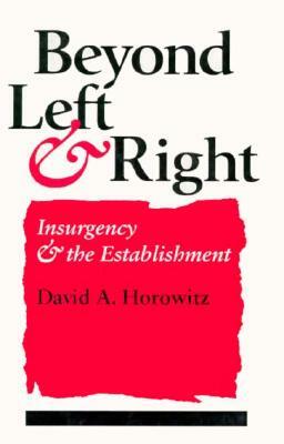 Beyond Left and Right: Insurgency and the Establishment by David A. Horowitz