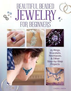 Beautiful Beaded Jewelry for Beginners: 25 Rings, Bracelets, Necklaces, and Other Step-By-Step Projects by Cheryl Owen