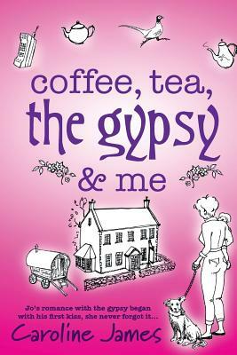 Coffee, Tea, The Gypsy & Me by Caroline James by Caroline James