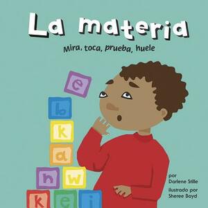 La Materia: Mira, Toca, Prueba, Huele by Darlene R. Stille