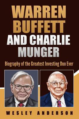 Warren Buffett and Charlie Munger: Biography of the Greatest Investing Duo Ever by Wesley Anderson