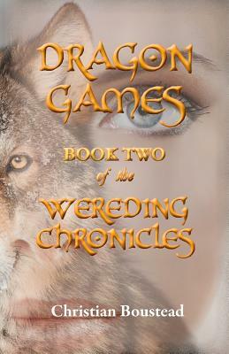 Dragon Games, Book Two of the Wereding Chronicles by Christian Boustead