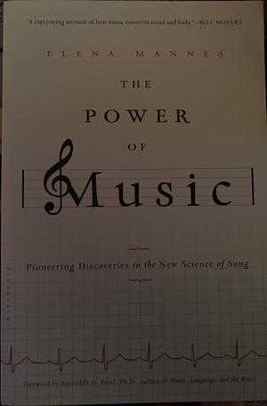 The Power of Music: Pioneering Discoveries in the New Science of Song by Elena Mannes