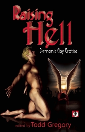 Raising Hell: Demonic Gay Erotica by Todd Gregory, Jeffrey Ricker, Nic P. Ramsies, 'Nathan Burgoine, Max Reynolds, Nathan Sims, Mel Bossa, Jeff Mann, Felice Picano, Joseph Baneth Allen, Jerry L. Wheeler, William Holden, Dale Chase, Trebor Healey, Jay Starre