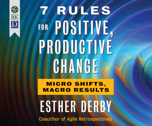 7 Rules for Positive, Productive Change by Esther Derby