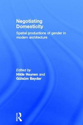 Negotiating Domesticity: Spatial Productions of Gender in Modern Architecture by 