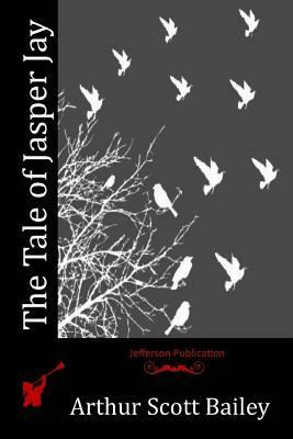 The Tale of Jasper Jay by Arthur Scott Bailey