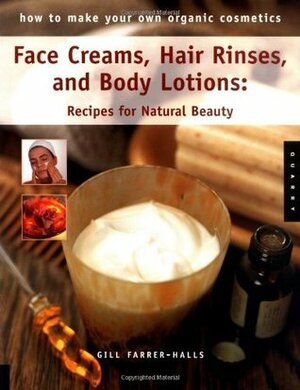 How to Make Your Own Organic Cosmetics: Face Masks, Hair Rinses & Body Lotions: Recipes for Natural Beauty by Gill Farrer-Halls
