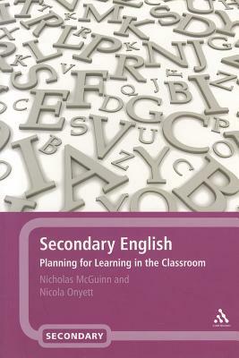 Secondary English: Planning for Learning in the Classroom by Nicholas McGuinn, Nicola Onyett