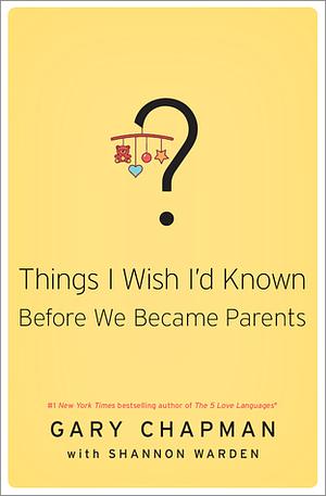 Things I Wish I'd Known Before We Became Parents by Shannon Warden, Gary Chapman