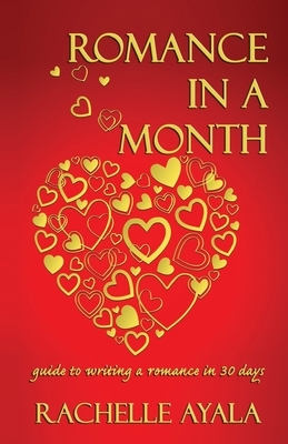 Romance In A Month: Guide to Writing a Romance in 30 Days by Rachelle Ayala