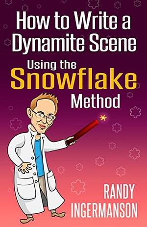 How to Write a Dynamite Scene Using the Snowflake Method  by Randy Ingermanson