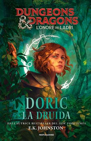 Dungeons & Dragons. L'onore dei ladri. Doric la druida by E.K. Johnston, Francesca Pezzoli