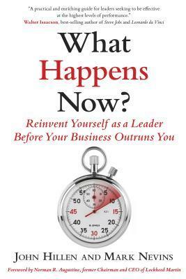 What Happens Now?: Reinvent Yourself as a Leader Before Your Business Outruns You by John Hillen, Mark Nevins