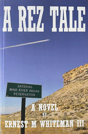 A Rez Tale: A Novel by Ernest Whiteman, III