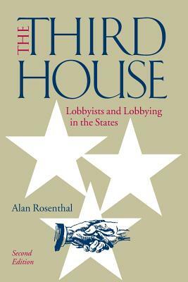 The Third House: Lobbyists and Lobbying in the States, 2nd Edition by Alan Rosenthal