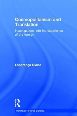 Cosmopolitanism and Translation: Investigations Into the Experience of the Foreign by Esperanca Bielsa