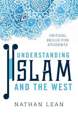 Understanding Islam and the West: Critical Skills for Students by Nathan Lean