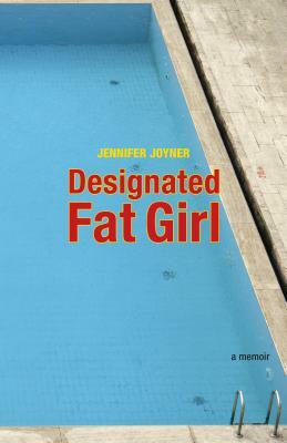 Designated Fat Girl: A Memoir by Jennifer Joyner