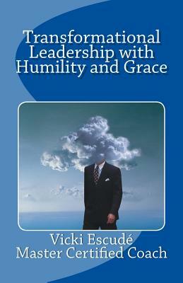 Transformational Leadership with Humility and Grace by Vicki Escude